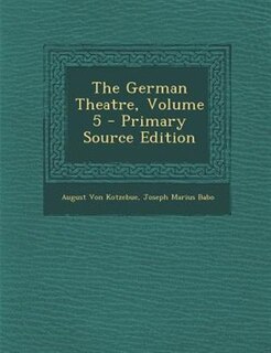 The German Theatre, Volume 5 - Primary Source Edition