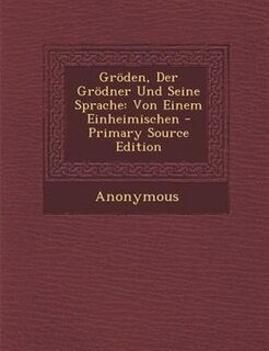 Gr÷den, Der Gr÷dner Und Seine Sprache: Von Einem Einheimischen - Primary Source Edition
