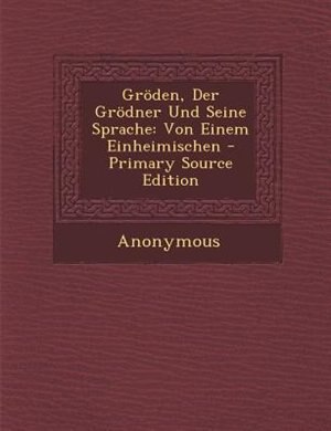 Gr÷den, Der Gr÷dner Und Seine Sprache: Von Einem Einheimischen - Primary Source Edition