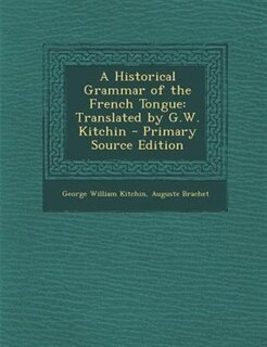 A Historical Grammar of the French Tongue: Translated by G.W. Kitchin - Primary Source Edition