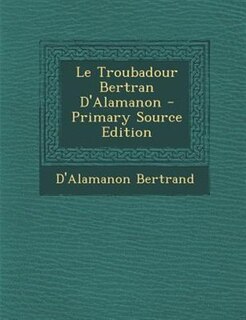 Couverture_Le Troubadour Bertran D'Alamanon - Primary Source Edition