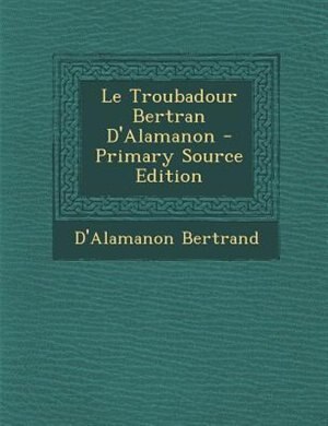 Couverture_Le Troubadour Bertran D'Alamanon - Primary Source Edition