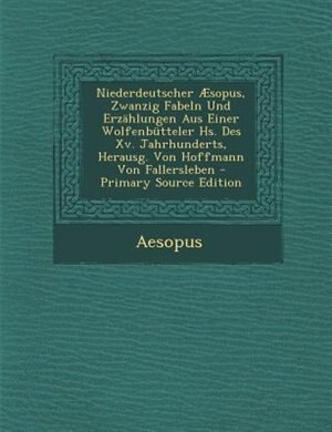 Front cover_Niederdeutscher ¦sopus, Zwanzig Fabeln Und ErzShlungen Aus Einer Wolfenbntteler Hs. Des Xv. Jahrhunderts, Herausg. Von Hoffmann Von Fallersleben - Primary Source Edition