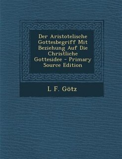 Couverture_Der Aristotelische Gottesbegriff Mit Beziehung Auf Die Christliche Gottesidee - Primary Source Edition