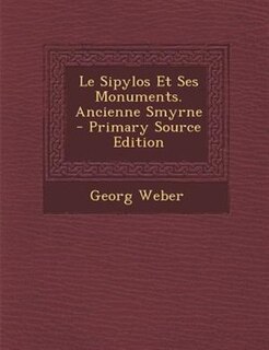 Le Sipylos Et Ses Monuments. Ancienne Smyrne - Primary Source Edition