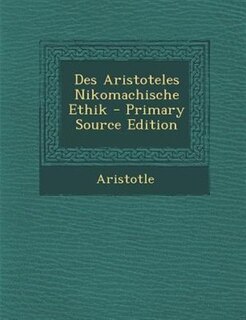 Des Aristoteles Nikomachische Ethik - Primary Source Edition