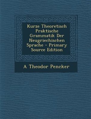 Couverture_Kurze Theoretisch Praktische Grammatik Der Neugriechischen Sprache - Primary Source Edition