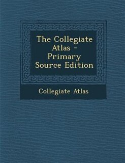 The Collegiate Atlas - Primary Source Edition