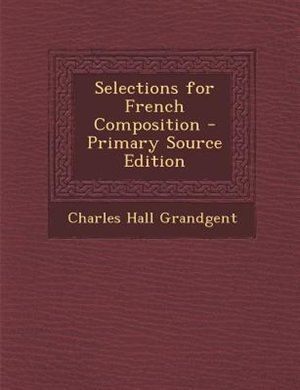 Selections for French Composition - Primary Source Edition