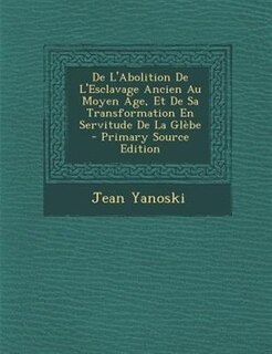 Couverture_De L'Abolition De L'Esclavage Ancien Au Moyen -ge, Et De Sa Transformation En Servitude De La GlFbe - Primary Source Edition