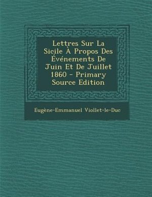 Front cover_Lettres Sur La Sicile + Propos Des +vTnements De Juin Et De Juillet 1860 - Primary Source Edition