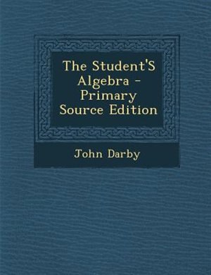 The Student'S Algebra - Primary Source Edition