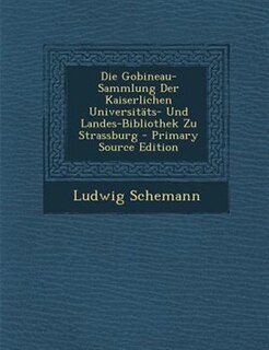 Die Gobineau-Sammlung Der Kaiserlichen UniversitSts- Und Landes-Bibliothek Zu Strassburg - Primary Source Edition