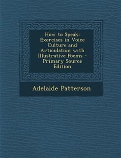 How to Speak: Exercises in Voice Culture and Articulation with Illustrative Poems