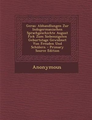 Geras: Abhandlungen Zur Indogermanischen Sprachgeschichte August Fick Zum Siebenzigsten Geburtstage Gewidm