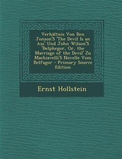 Front cover_VerhSltnis Von Ben Jonson'S 'The Devil Is an Ass' Und John Wilson'S 'Belphegor, Or, the Marriage of the Devil' Zu Machiavelli'S Novelle Vom Belfagor - Primary Source Edition