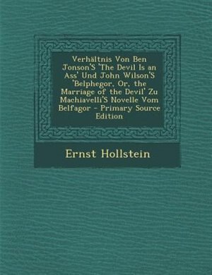 Front cover_VerhSltnis Von Ben Jonson'S 'The Devil Is an Ass' Und John Wilson'S 'Belphegor, Or, the Marriage of the Devil' Zu Machiavelli'S Novelle Vom Belfagor - Primary Source Edition