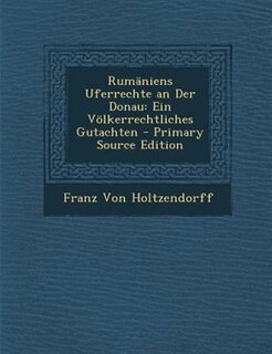 RumSniens Uferrechte an Der Donau: Ein V÷lkerrechtliches Gutachten - Primary Source Edition