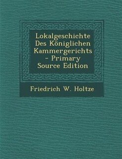 Front cover_Lokalgeschichte Des K÷niglichen Kammergerichts - Primary Source Edition