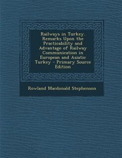 Front cover_Railways in Turkey. Remarks Upon the Practicability and Advantage of Railway Communication in European and Asiatic Turkey - Primary Source Edition