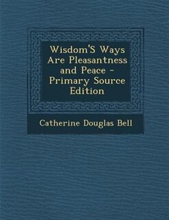 Couverture_Wisdom'S Ways Are Pleasantness and Peace - Primary Source Edition