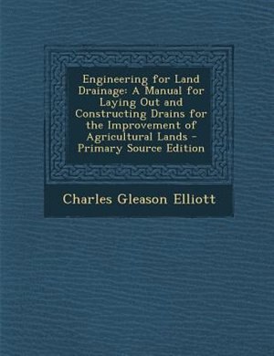 Engineering for Land Drainage: A Manual for Laying Out and Constructing Drains for the Improvement of Agricultural Lands