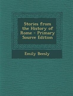 Stories from the History of Rome - Primary Source Edition