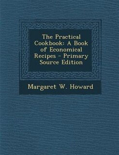 The Practical Cookbook: A Book of Economical Recipes - Primary Source Edition