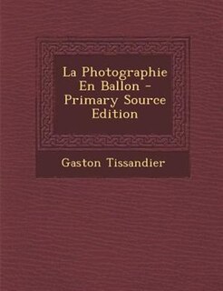 Couverture_La Photographie En Ballon - Primary Source Edition