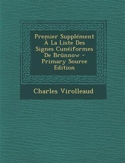 Premier SupplTment + La Liste Des Signes CunTiformes De Brnnnow - Primary Source Edition