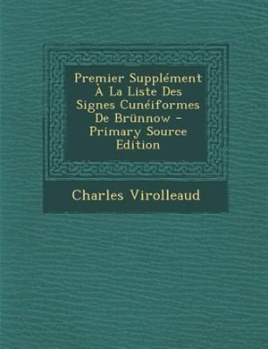 Premier SupplTment + La Liste Des Signes CunTiformes De Brnnnow - Primary Source Edition