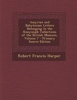 Couverture_Assyrian and Babylonian Letters Belonging to the Kouyunjik Collections of the British Museum, Volume 7 - Primary Source Edition