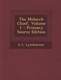 Front cover_The Mohawk Chief, Volume 1 - Primary Source Edition