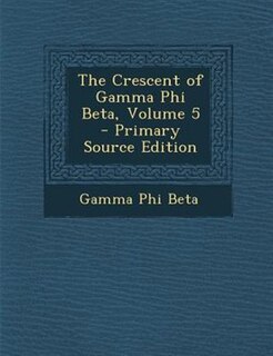 Front cover_The Crescent of Gamma Phi Beta, Volume 5 - Primary Source Edition