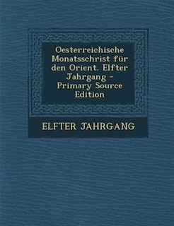 Oesterreichische Monatsschrist fnr den Orient. Elfter Jahrgang - Primary Source Edition