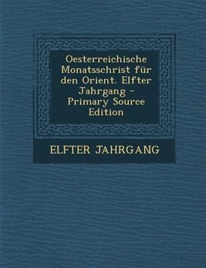 Oesterreichische Monatsschrist fnr den Orient. Elfter Jahrgang - Primary Source Edition