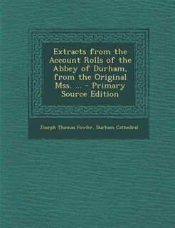 Front cover_Extracts from the Account Rolls of the Abbey of Durham, from the Original Mss. ... - Primary Source Edition