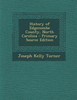 History of Edgecombe County, North Carolina - Primary Source Edition