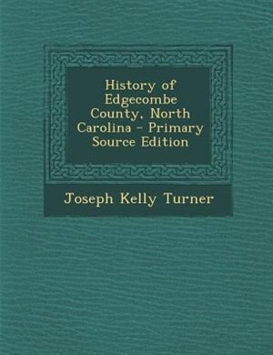 History of Edgecombe County, North Carolina - Primary Source Edition