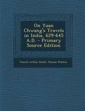 On Yuan Chwang's Travels in India, 629-645 A.D. - Primary Source Edition