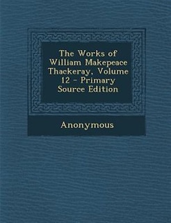 Front cover_The Works of William Makepeace Thackeray, Volume 12 - Primary Source Edition