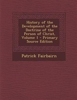Front cover_History of the Development of the Doctrine of the Person of Christ, Volume 1 - Primary Source Edition