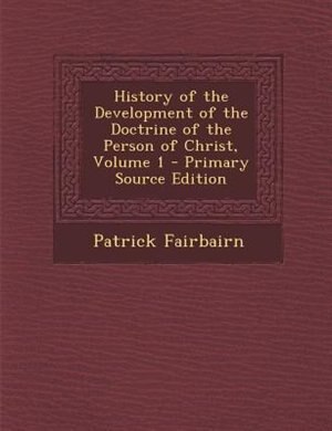 Front cover_History of the Development of the Doctrine of the Person of Christ, Volume 1 - Primary Source Edition