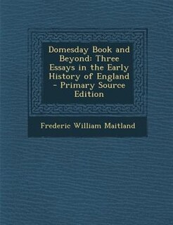 Domesday Book and Beyond: Three Essays in the Early History of England - Primary Source Edition