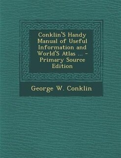Front cover_Conklin'S Handy Manual of Useful Information and World'S Atlas ... - Primary Source Edition