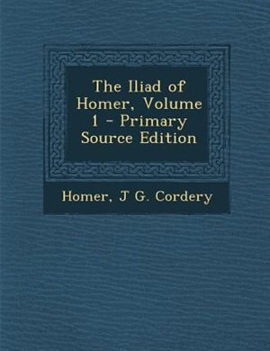 Couverture_The Iliad of Homer, Volume 1 - Primary Source Edition