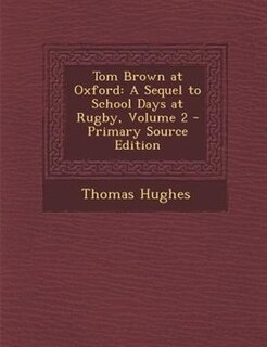 Tom Brown at Oxford: A Sequel to School Days at Rugby, Volume 2 - Primary Source Edition