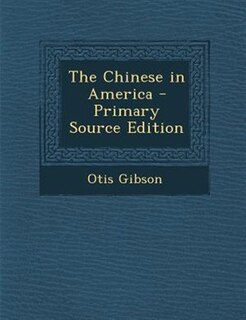 The Chinese in America - Primary Source Edition