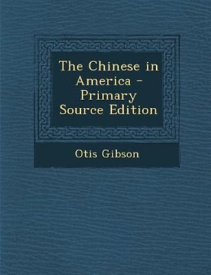 The Chinese in America - Primary Source Edition