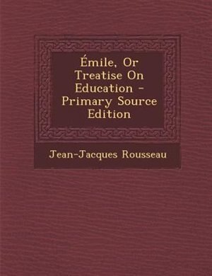 +mile, Or Treatise On Education - Primary Source Edition